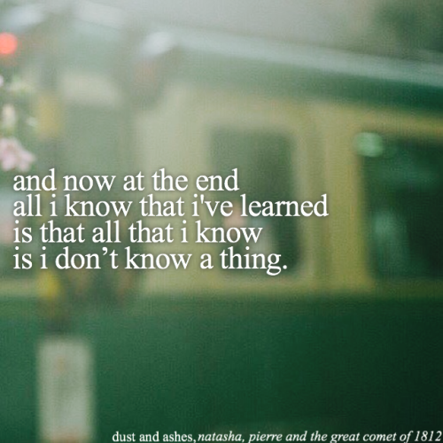 “…so easy to close off, place the blame outside.”dust and ashes,natasha, pierre and the great comet 