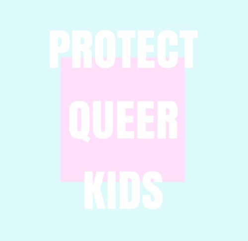 stxrlx:  Protect Queer Kids. 