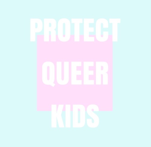 stxrlx:  Protect Queer Kids. 