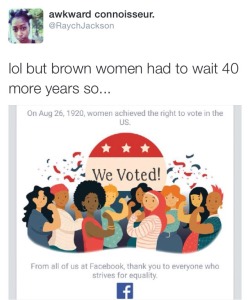 ctron164:  raychjackson:  shoutout to Facebook trying to erase history  THIS !! Only White women were allowed to vote in 1920. 