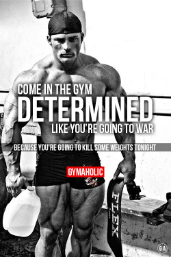 gymaaholic:  Come in the gym determined like