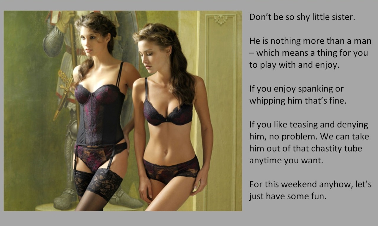 Don’t be so shy little sister.He is nothing more than a man – which means a thing