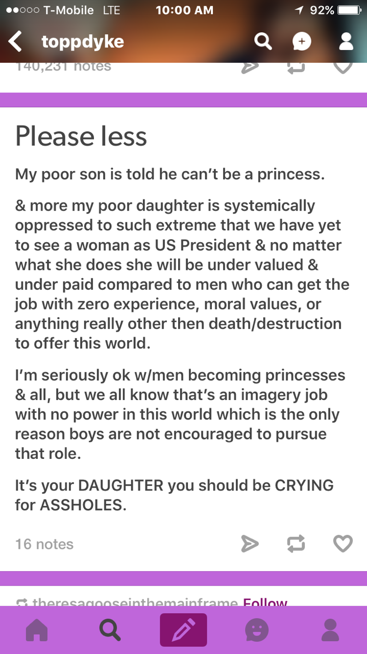 You dumbass you completely missed the point of that post. It wasn’t about “my poor son wants to be a princess” it’s about how women in media are constantly put down and men are raised with the association that anything associated with a woman is bad...