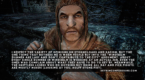 skyrimconfessionss:  “I respect the variety of opinions on Stormcloaks and racism, but the one thing that bothers me is when people buy into the “Windhelm Dunmer are lazy and don’t contribute to the city” argument. About every single Dunmer