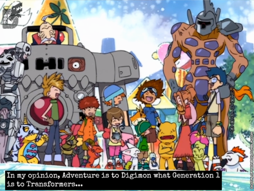  In my opinion, Adventure is to Digimon what Generation 1 is to Transformers - I love it very much, 