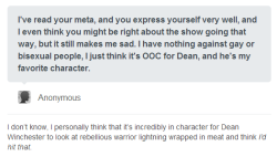 awkwardbirds:  destieliscanon:  tyrana:  How can sexuality be considered OOC for anybody? This mentality infuriates me, being bisexual won’t make of Dean any less of this awsome BAMF hunter he is.  Different people discover and accept their sexuality