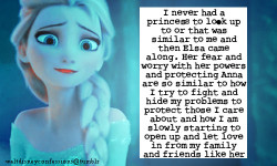 waltdisneyconfessions:  &ldquo;I never had a princess to look up to or that was similar to me and then Elsa came along. Her fear and worry with her powers and protecting Anna are so similar to how I try to fight and hide my problems to protect those I