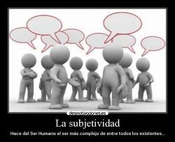 benjiloor:    El concepto de subjetividad está vinculado a una cualidad: lo subjetivo. Este adjetivo, que se origina en el latín subiectivus, se refiere a lo que pertenece al sujeto estableciendo una oposición a lo externo, y a una cierta manera de