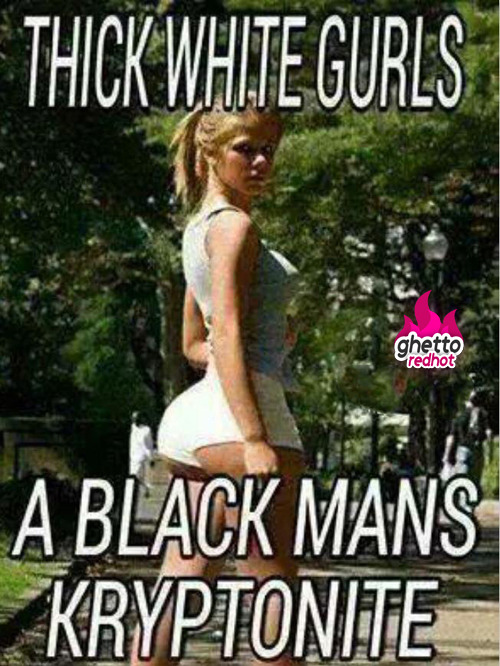 ghettoredhot: Kryptonitewww.ghettoredhot.com/thick-white-girls/