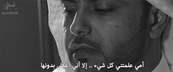 arab-quotes:&ldquo;My mother taught me everything, except how to live without her.&rdquo;