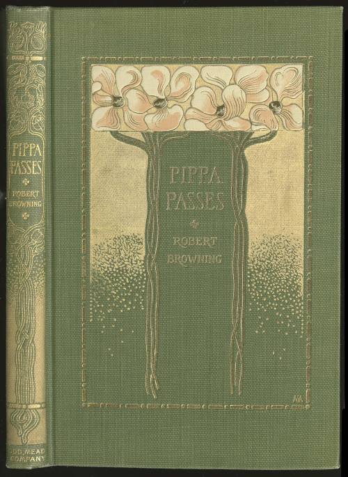 Pippa Passes. Robert Browning. Cover by Margaret Armstrong. New York: Dodd Mead &amp; 