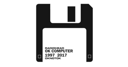 MAY 02 2017 radiohead.com  OK Computer OKNOTOK 1997 2017 From top to bottom:DIGITALBOXED EDITIONVINY