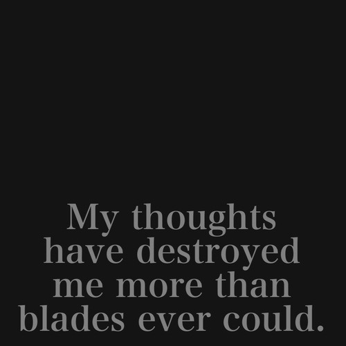 nothingtodohereatall:  hopelesssuicidelove:  My thoughts are my worst enemy. on We Heart Ithttp://weheartit.com/entry/109298711/via/kaseylynn1025  Sad and depressed blog, following back similar