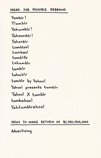 Ideas for possible Yahoo/Tumblr rebranding, via jickatrap:
“ Yahoo Meeting Minutes - 05.20.13 by Lee Crutchley | Quoteskine on Flickr.
”