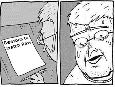 Every single monday… there’s not Cesaro, and i come to terms that the Undertaker has to retire… and they aren’t pushing Ziggler… and Rusev is a jobber