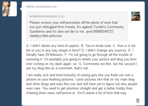 dreagentry:  whatshermindsays:  So here’s the thing fitteya. IT IS AGAINST TUMBLR’S COMMUNITY GUIDELINES TO PUT YOUR URL ON SOMEONE ELSE’S PHOTO. See? It says NOT TO STEAL ATTENTION FROM THE ORIGINAL POST. That’s what you do when you put your