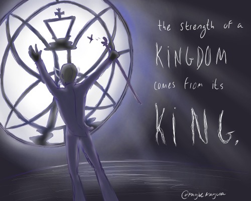 “The strength of a kingdom comes from its king, but the strength of a king comes from his queen.” -C