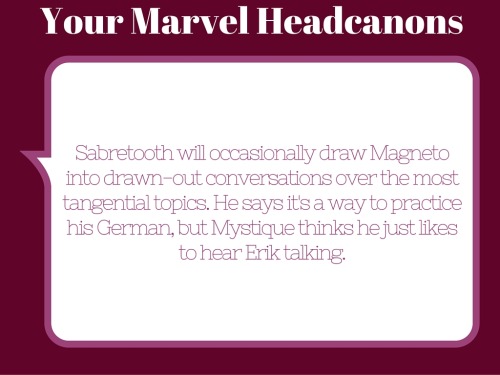  Sabretooth will occasionally draw Magneto into drawn-out conversations over the most tangential top