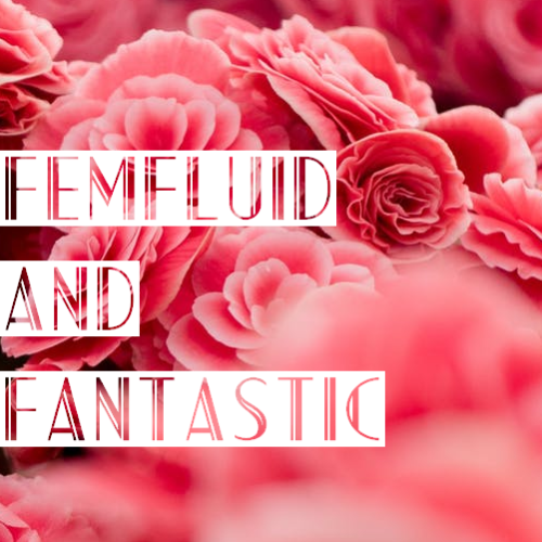 [Image Description: A picture of pink flowers with text that reads &ldquo;femfluid and fantastic&rdq