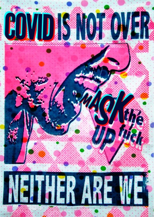 bright pink poster with navy blue text that reads "COVID IS NOT OVER" "NEITHER ARE WE". a person yelling with the words "MASK the fuck UP" coming out of their mouth, on top of a large pink triangle.