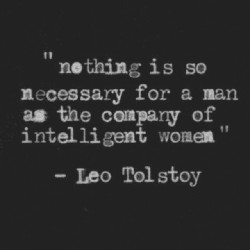 &ldquo;Nothing is so necessary for a man as the company of intelligent kinky, perverted, depraved, ball-draining, slutty women”   Fixed that for you.  A good woman makes a man’s cock hard, not his life. 