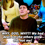 Джо 30 лет мем Joey: Why God!! Why!! We had a deal!! Let the others grow old! Not me!! Friend