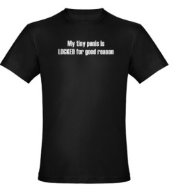 Cuckoldtoys:  &Amp;Ldquo;My Tiny Penis Is Locked For Good Reason&Amp;Rdquo; T-Shirt