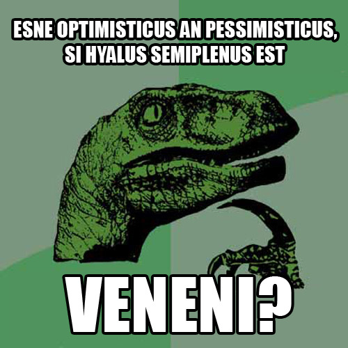 Esne optimisticus an pessimisticus, si hyalus semiplenus estVeneni?Are you optimistic or pessimistic