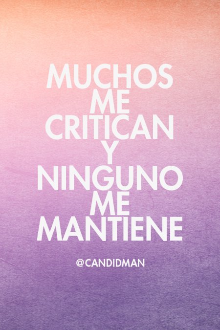 Candidman - “Muchos me critican y ninguno me mantiene”....