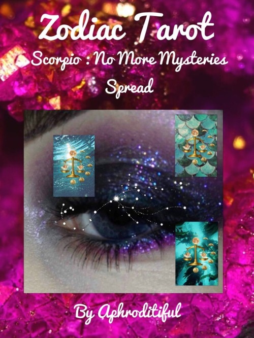 aphroditiful: Z O D I A C T A R O T SCORPIO - No More Mysteries Spread Use this Spread when somethin