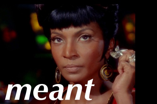 singofsolace: &ldquo;Woman? Is that meant to insult me?&rdquo; (insp)Nyota Uhura edition