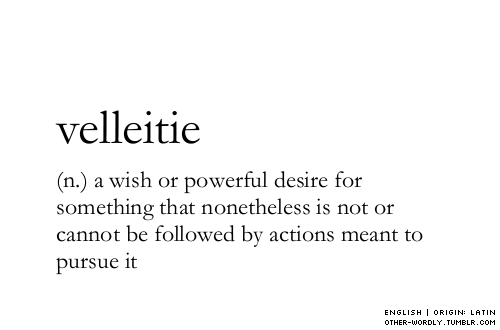 other-wordly:  pronunciation | vel-‘lE-i-“tE note | also velleity