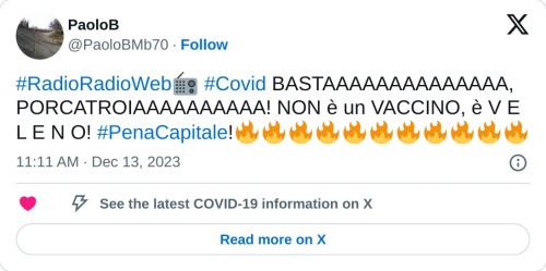 #RadioRadioWeb📻 #Covid BASTAAAAAAAAAAAAAA, PORCATROIAAAAAAAAAA! NON è un VACCINO, è V E L E N O! #PenaCapitale!🔥🔥🔥🔥🔥🔥🔥🔥🔥🔥🔥  — PaoloB (@PaoloBMb70) December 13, 2023