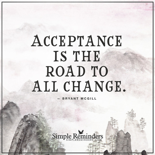 bryantmcgill:Acceptance is the road to all change. — Bryant McGill