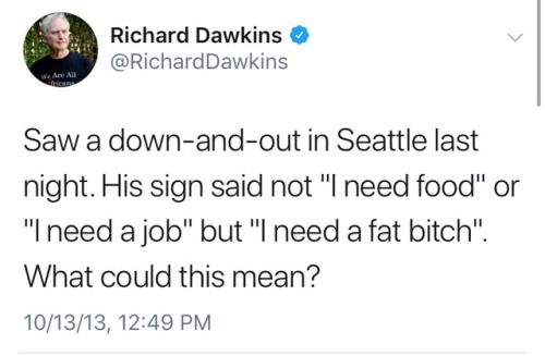 clodiuspulcher:clodiuspulcher:This Richard Dawkins tweet is like. an evergreen source of humor but i