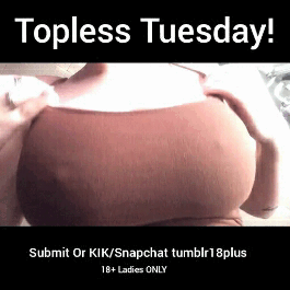 Topless Tuesday! Submit on our page, or KIK/Snapchat: tumblr18plus . 18+ Ladies ONLY
