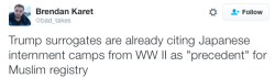 catbountry:  zooophagous:  micdotcom:  Donald Trump supporter cites Japanese internment camps as precedent for a Muslim registry A former Navy SEAL and supporter of President-elect Donald Trump cited America’s internment of Japanese people during World