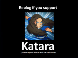 people-against-character-hate:  Katara: Avatar: the Last Airbender Katara gets a lot of hate for being too bossy/bitchy. That is true sometimes, but that is also true for every character, and every person, that I’ve ever known. Everyone has their moments,