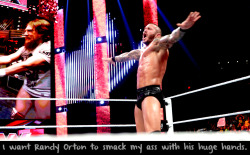 Wrestlingssexconfessions:  I Want Randy Orton To Smack My Ass With His Huge Hands.