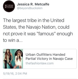 quantumlyuncertain:  bitterbitchclubpresident:  fatcrybabie:  hijodeyemaya:  otsistohko:  mamapluto:  ndndoll:   Not Famous Enough? Navajo Nation Loses Urban Outfitters Case     The largest tribe in the United States could not prove it was “famous”