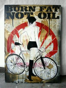 bikesmut:  tea-bicycleandglasses:  Art  BURN FAT NOT OIL! Quite the discreet Shell logo in the background. 
