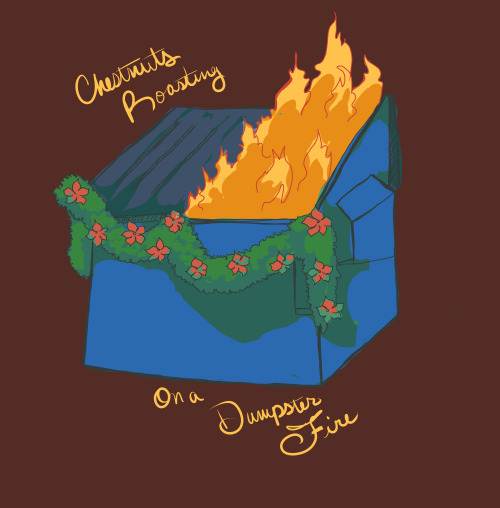 Merry Dumpster Fire, By Lee Bradford on RedbubbleWhile I’m possessed by the holiday spirit and the f