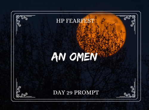 HP Fearfest’s Day 29 Prompt Is:An OmenThat’s not a good sign&hellip; In fact, it’s a very bad sign i