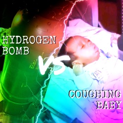 mercurys-in-retrograde:HYDROGEN BOMB VS COUGHING BABYHYDROGEN BOMBCOUGHING BABYSee Results