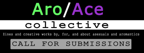 aroacecollective:  Submissions for the first Aro/Ace Collective zine are open! I have been wanting t