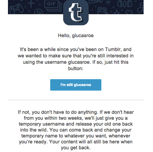 Day 100: Tumblr’s Inactive Account Notification What it is: When your Tumblr account goes inactive, they send you an email asking if you’d like to keep your username.
Why it’s good: I figured that since I started this blog with talking about Tumblr,...