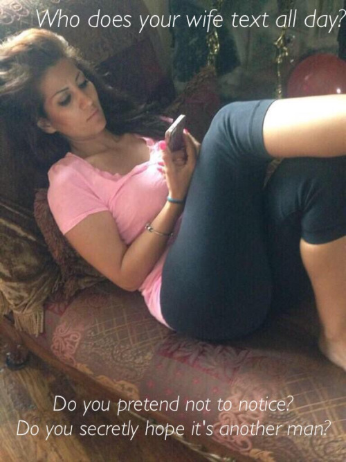 whimptim: fuzzycuckold:  Photo  My wife doesn’t have time to text.She is always at busy work o