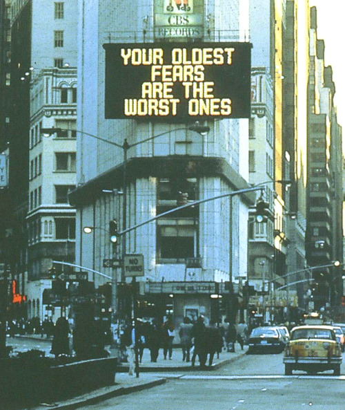 sulphuriclike:Jenny Holzer_Your Oldest Fears Are the Worst Ones NYC 1982