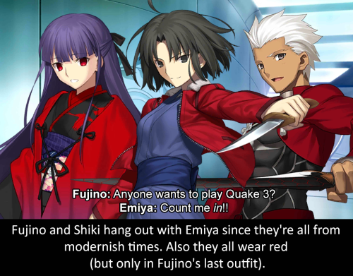 “Fujino and Shiki hang out with Emiya since they’re all from modernish times. Also they all we