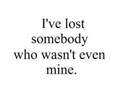 I'velost somebody who wasn&rsquo;t even mine. | via Facebook en We Heart It. http://weheartit.com/entry/69036198/via/N_O_D